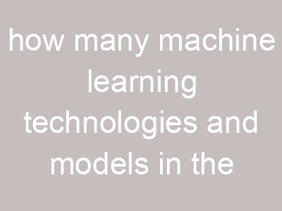 how many machine learning technologies and models in the world?